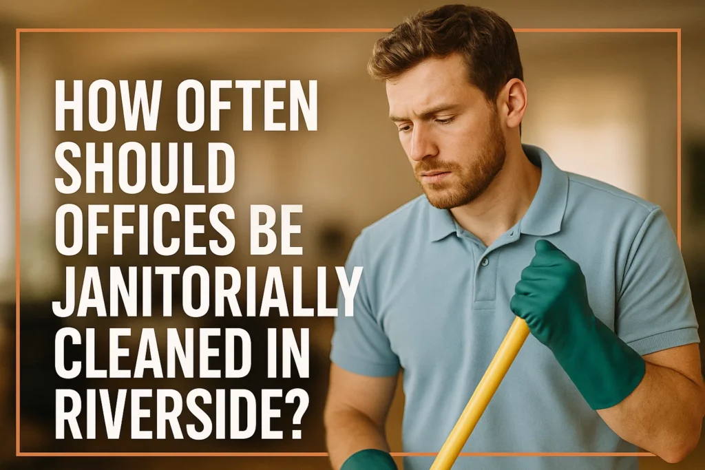 How Often Should Offices Be Janitorially Cleaned in Riverside?